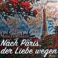 Nach Paris, der Liebe wegen (Ungekürzt)