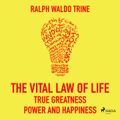 The Vital Law Of Life: True Greatness, Power and Happiness