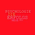 Die neue Psychologie des Erfolgs: Mehr Ausstrahlung, mehr Beliebtheit, mehr Einfluss, mehr Erfolg