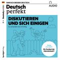 Deutsch lernen Audio - Diskutieren und sich einigen