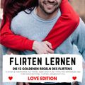 FLIRTEN LERNEN Love Edition - DIE 12 GOLDENEN REGELN DES FLIRTENS