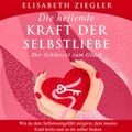 Die heilende Kraft der Selbstliebe - Der Schlüssel zum Glück