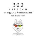 300 citaten uit de grote kunstenaars van de Xxde eeuw