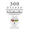 300 Zitate der großen französischen Schriftsteller des 20. Jahrhunderts