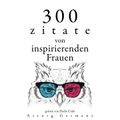 300 Zitate von inspirierenden Frauen