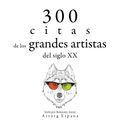 300 citas de los grandes artistas del siglo X.