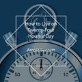 How to Live on Twenty-Four Hours a Day