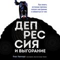 Депрессия и выгорание. Как понять истинные причины плохого настроения и избавиться от них