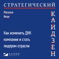 Стратегический кайдзен: Как изменить ДНК компании и стать лидером отрасли