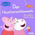 Peppa Wutz - Der Haustierwettbewerb und andere Geschichten