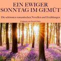 Ein ewiger Sonntag im Gemüt: Die schönsten romantischen Novellen und Erzählungen