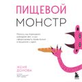 Пищевой монстр. Почему мы переедаем, набираем вес и как сформировать правильные отношения с едой