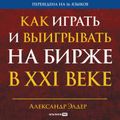 Как играть и выигрывать на бирже в XXI веке: Психология. Дисциплина. Торговые инструменты и системы. Контроль над рисками. Управление трейдингом