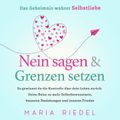 Nein sagen & Grenzen setzen – Das Geheimnis wahrer Selbstliebe: So gewinnst du die Kontrolle über dein Leben zurück. Deine Reise zu mehr Selbstbewusstsein, besseren Beziehungen und inneren Frieden