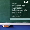 Das Leben des vergnügten Schulmeisterlein Maria Wutz