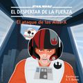 STAR WARS: EL DESPERTAR DE LA FUERZA. El ataque de las Alas-X