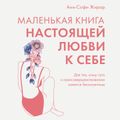 Маленькая книга настоящей любви к себе