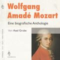 Wolfgang Amadé Mozart. Eine biografische Anthologie