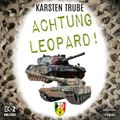 Achtung Leopard!: Stabsunteroffizier Trube lässt die Leos von der Kette (Romanhafte Biographie)