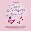 Trauerbewältigung für Erwachsene: Kopf hoch, Sie schaffen das! Das Selbsthilfe Workbook bei Trauer mit Tipps und Übungen um Ihre Trauer zu verstehen, anzunehmen und zu überwinden