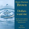 Henry Harrison Brown: Dollars want me