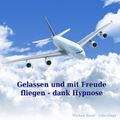 Gelassen und mit Freude fliegen - dank Hypnose