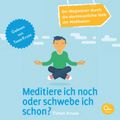 Meditiere ich noch oder schwebe ich schon? - Ein Wegweiser durch die abenteuerliche Welt der Meditation