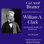 Cover von Carl Adolf Bratter: William Andrews Clark. Amerikanischer Kupfer- und Räuberbaron. Eine Biografie von Bratter, Carl Adolf