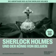 Cover von Sherlock Holmes und der König von Belgien (Die Abenteuer des alten Sherlock Holmes, Folge 33) von Doyle, Sir Arthur Conan