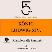 Cover von König Ludwig XIV.: Kurzbiografie kompakt von 5 Minuten