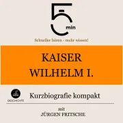 Cover von Kaiser Wilhelm I.: Kurzbiografie kompakt von 5 Minuten