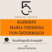 Cover von Kaiserin Maria Theresia von Österreich: Kurzbiografie kompakt von 5 Minuten