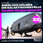 Cover von Zombie-Zeugen gesucht (Sherlock Holmes - Die galaktischen Fälle, Folge 22) von Doyle, Sir Arthur Conan