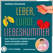 Cover von Leber, Lunge, Liebeskummer - Was wirklich im Körper passiert, wenn wir feiern, lernen, schlafen oder streiten von Matthias Schuberth von Schuberth, Matthias