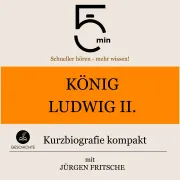 Cover von König Ludwig II. von Bayern: Kurzbiografie kompakt von 5 Minuten
