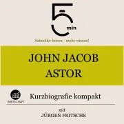 Cover von John Jacob Astor: Kurzbiografie kompakt von 5 Minuten