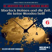 Cover von Sherlock Holmes und die Zeit, die keine Wunden heilt (Die Abenteuer des alten Sherlock Holmes, Folge 6) von Doyle, Sir Arthur Conan