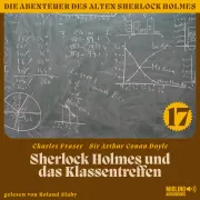 Cover von Sherlock Holmes und das Klassentreffen (Die Abenteuer des alten Sherlock Holmes, Folge 17) von Doyle, Sir Arthur Conan