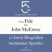 Cover von Von Pelé bis John McEnroe: 10 kurze Biografien berühmter Sportler von 5 Minuten