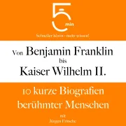 Cover von Von Benjamin Franklin bis Kaiser Wilhelm II. von 5 Minuten
