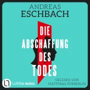 Cover von Die Abschaffung des Todes - Thriller von Eschbach, Andreas