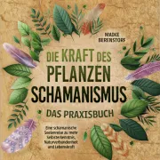 Cover von Die Kraft des Pflanzenschamanismus - Das Praxisbuch: Eine schamanische Seelenreise zu mehr Selbsterkenntnis, Naturverbundenheit und Lebenskraft - inkl. Ritualen & Zeremonien von Berenstorf, Maike