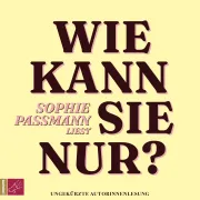 Cover von Wie kann sie nur? von Passmann, Sophie