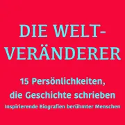 Cover von Die Weltveränderer: 15 Persönlichkeiten, die Geschichte schrieben von 5 Minuten