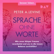 Cover von Sprache ohne Worte. Wie unser Körper Trauma verarbeitet und uns in die innere Balance zurückführt von Levine, Peter A.