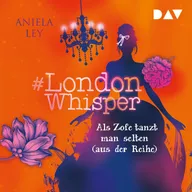 #London Whisper – Teil 2: Als Zofe tanzt man selten (aus der Reihe)