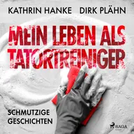 Mein Leben als Tatortreiniger: Schmutzige Geschichten
