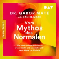 Vom Mythos des Normalen. Wie unsere Gesellschaft uns krank macht und traumatisiert – Neue Wege zur Heilung