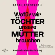 Wofür wir Töchter unsere Mütter brauchen