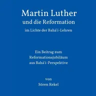Martin Luther und die Reformation im Lichte der Bahá'í-Lehren